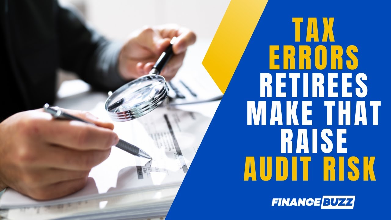 7 Tax Mistakes Many Retirees Make That Could Trigger an Audit
