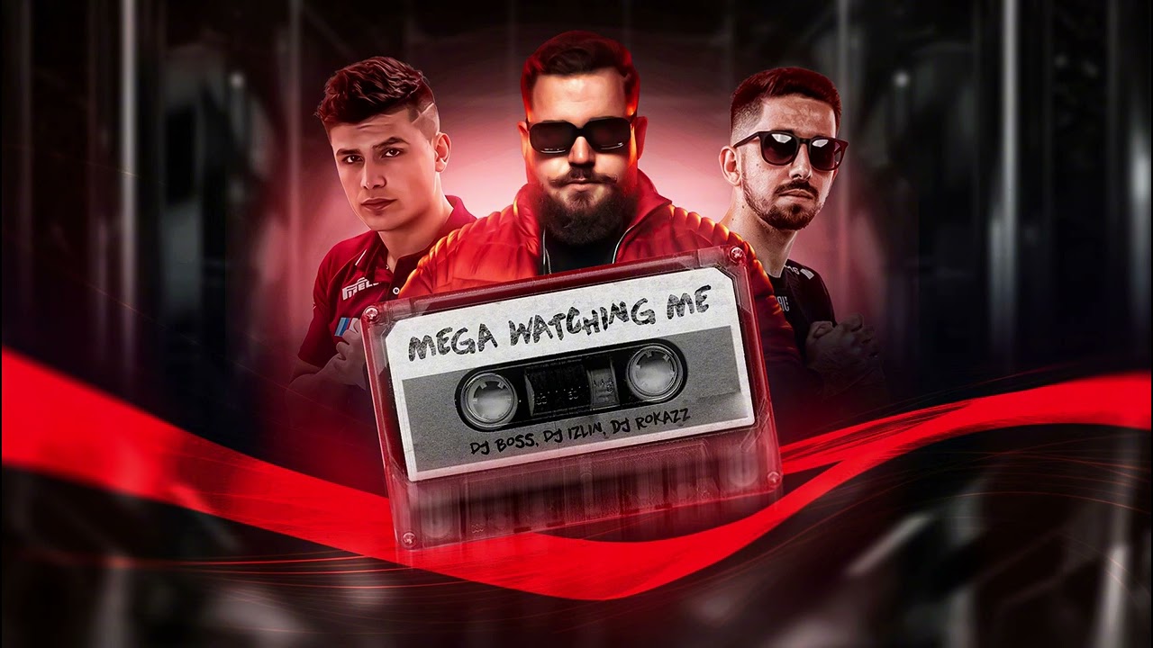 MEGA WATCHING ME (DJ BOSS, DJ IZLIM, DJ ROKAZZ)
