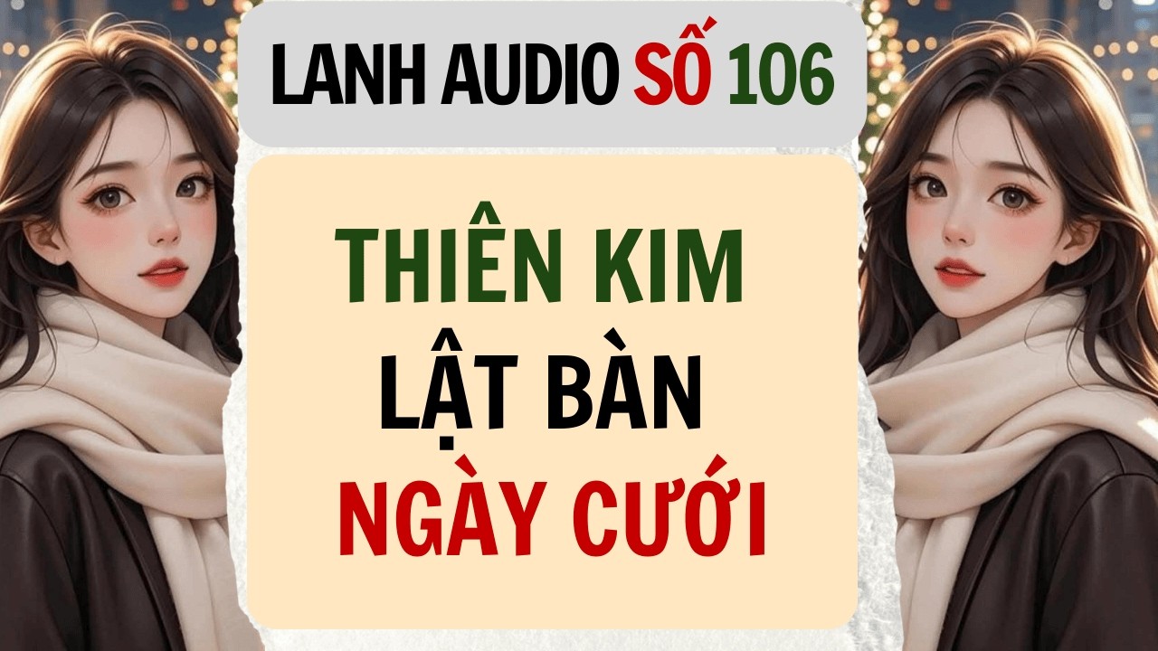 Full | Lanh Audio Số 106 | THIÊN KIM LẬT BÀN NGÀY CƯỚI