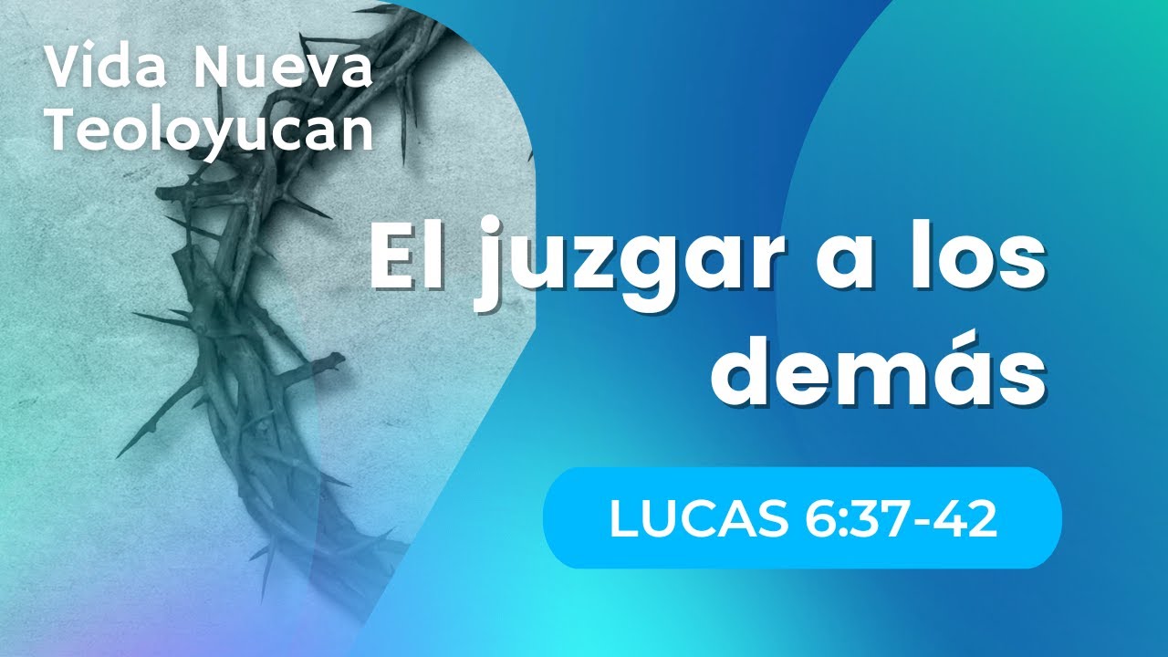 El juzgar a los demás [Lucas 6:37-42]
