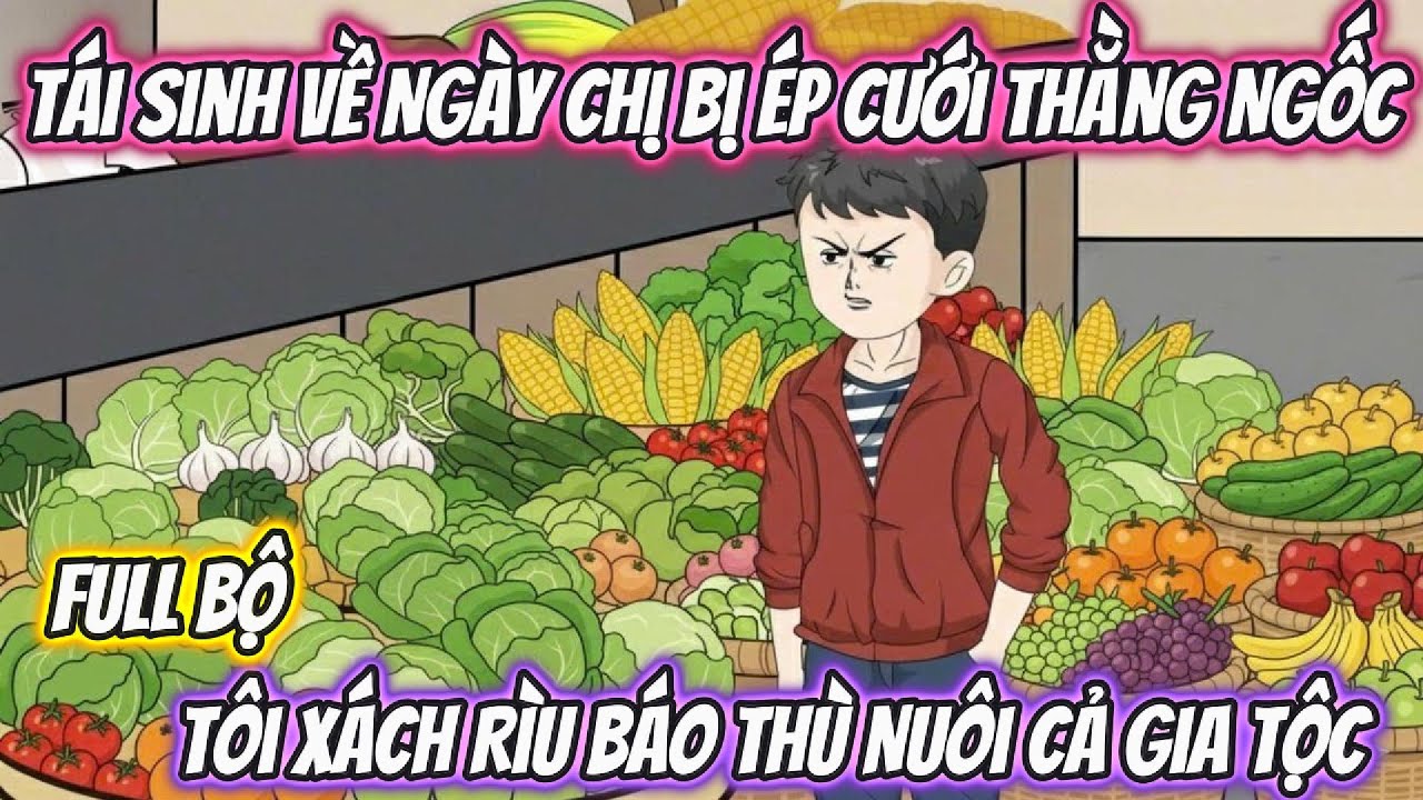 Tái Sinh Về Ngày Chị Bị Ép Cưới Thằng Ngốc, Tôi Xách Rìu Báo Thù Nuôi Cả Gia Tộc Full Bộ