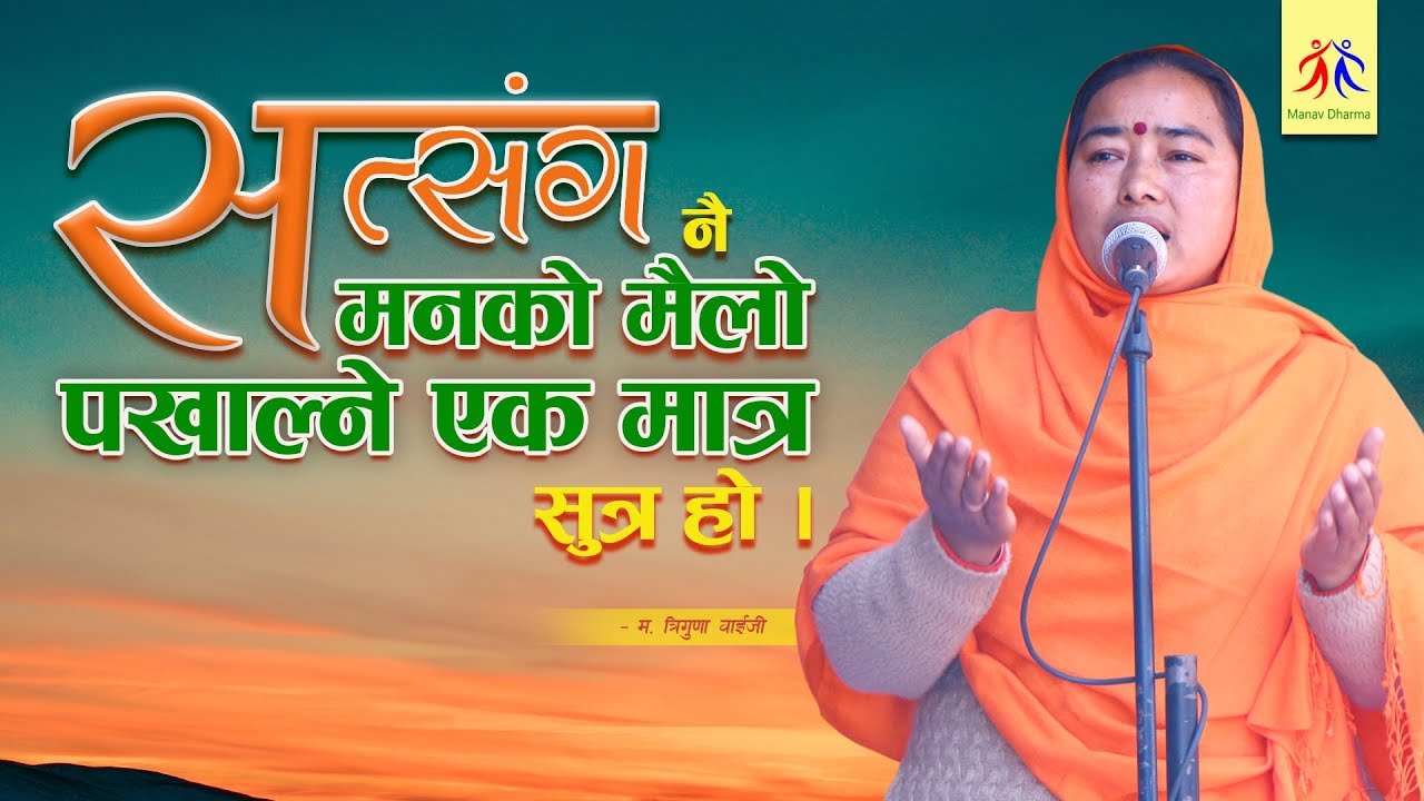 सत्संग नै मनको मैलो पखाल्ने एकमात्र सुत्र हो । – महात्मा त्रिगुणा वाईजी
