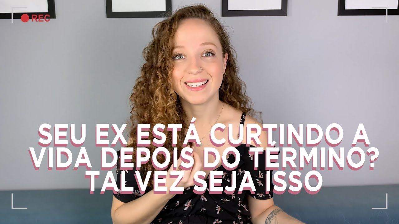 SEU EX ESTÁ CURTINDO A VIDA DEPOIS DO TÉRMINO? TALVEZ SEJA ISSO