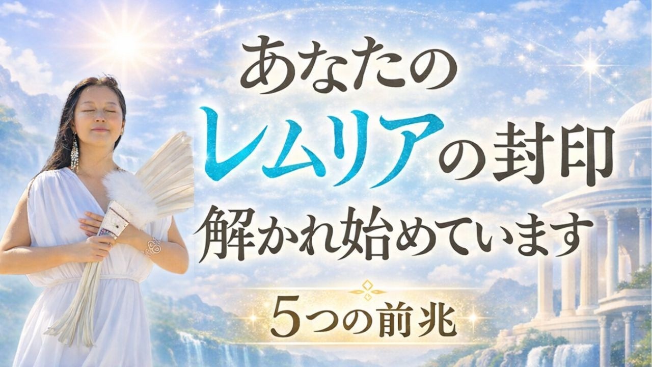 【変化の前触れ】あなたのレムリアの封印が解かれる5つの前兆