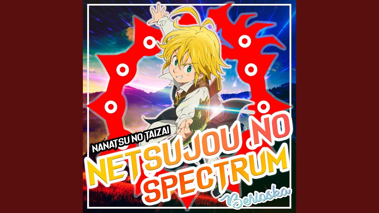 Netsujou No Spectrum (Nanatsu No Taizai)