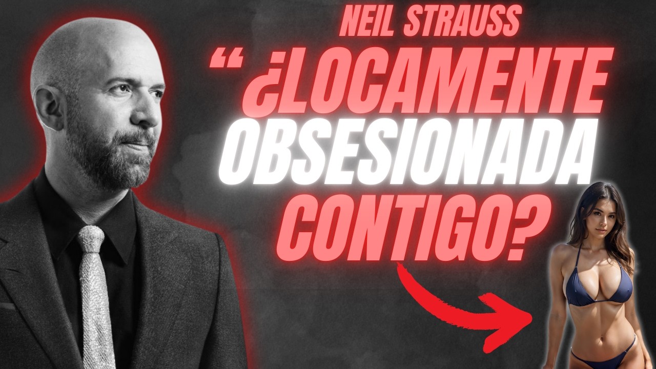 Si Hace Esto, Está Secretamente Obsesionada Contigo - Neil Strauss