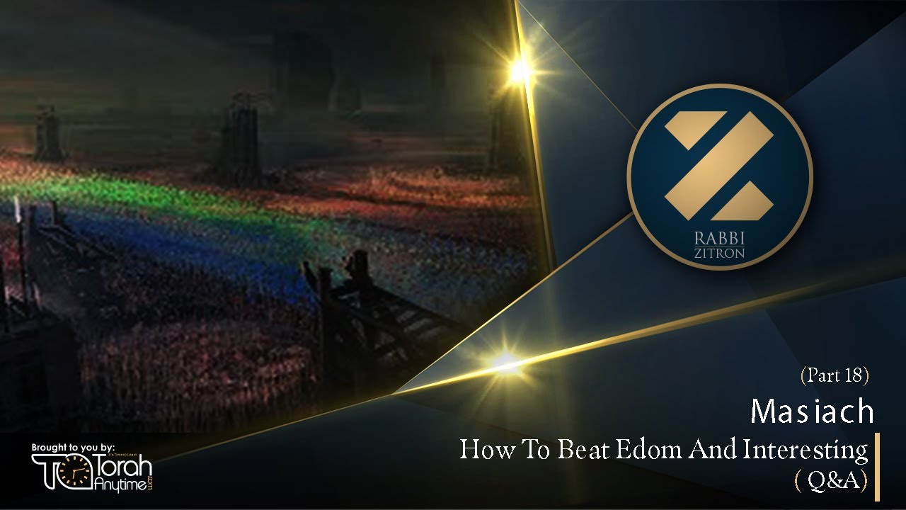 Mashiach Part 18: How To Beat Edom And Interesting Q&A
