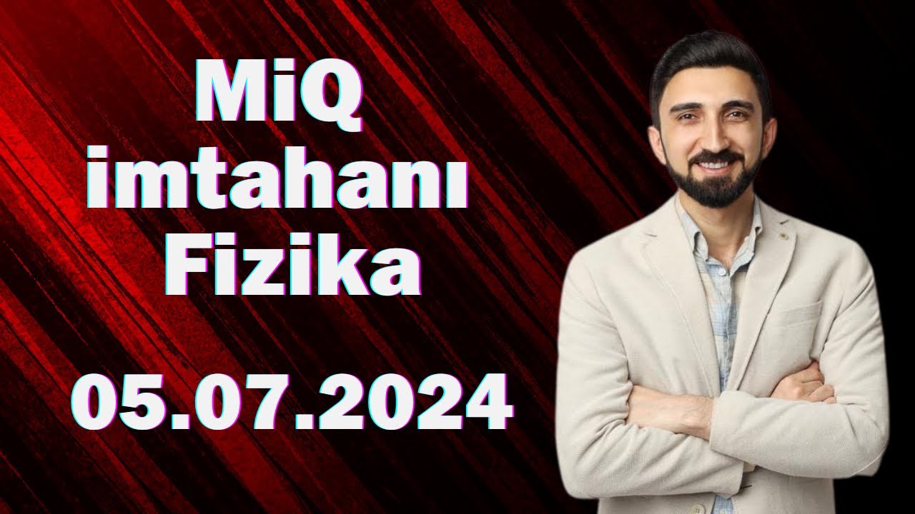 5 iyul 2024 MiQ imtahanı fizika suallarının izahı. Miq 2024 fizika suallarının izahı. 