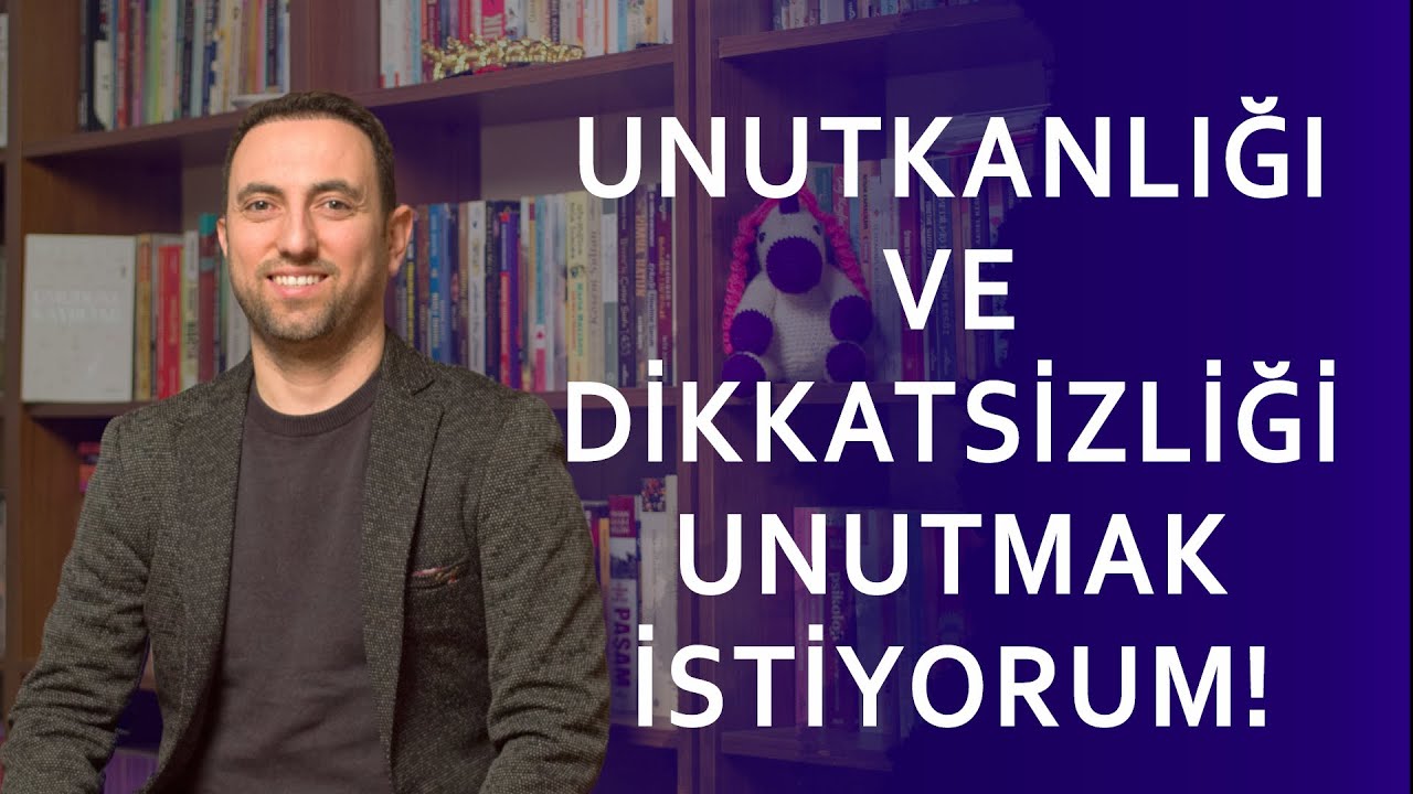 Unutkanlığı ve Dikkatsizliği Unutmak İstiyorum!