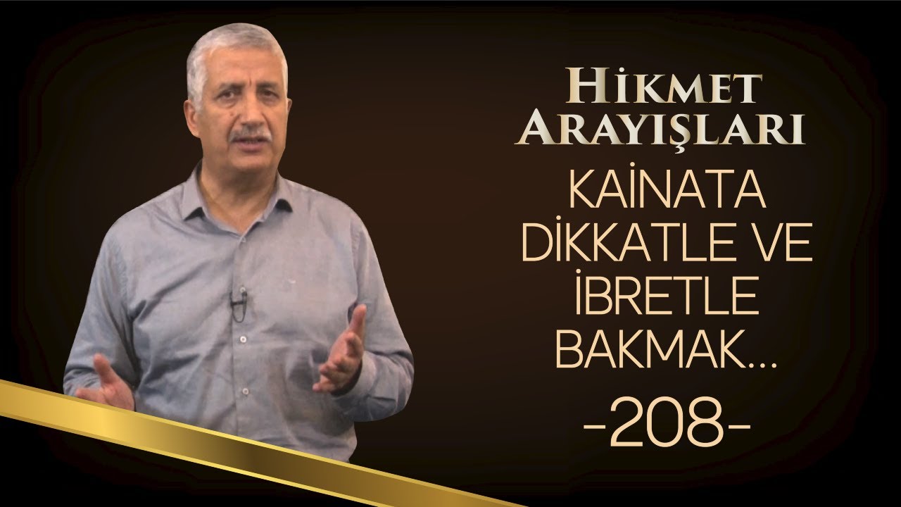 KAİNATA İBRETLE BAKMAK; İNSANA MES'ULİYETLERİNİ NASIL HATIRLATIR? - HİKMET ARAYIŞLARI - 208 -