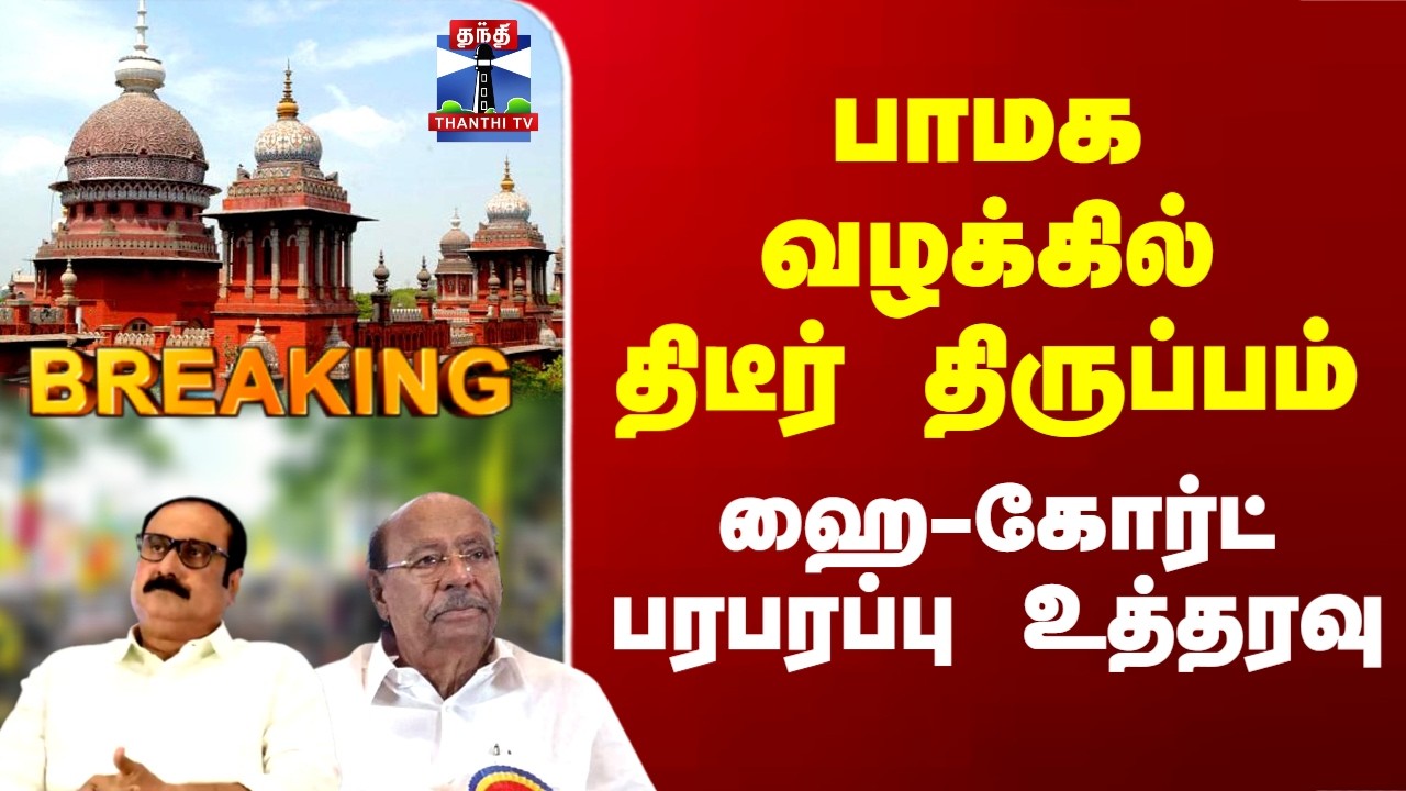 Breaking | Ramadoss | Anbumani | PMK | பாமக வழக்கில் திடீர் திருப்பம்.. ஹை-கோர்ட் பரபரப்பு உத்தரவு