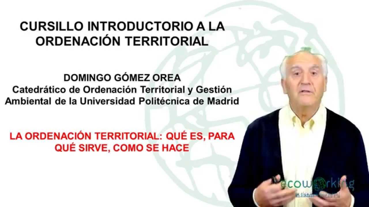 Primera clase del: Curso GRATUITO de Introducción a la Ordenación Territorial. Domingo Gómez Orea