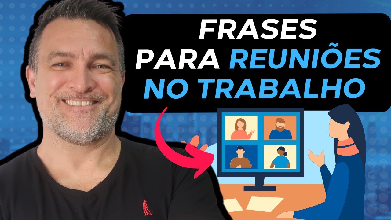 FRASES EM INGLÊS PARA REUNIÕES NO TRABALHO - COM EXEMPLOS E TRADUÇÃO