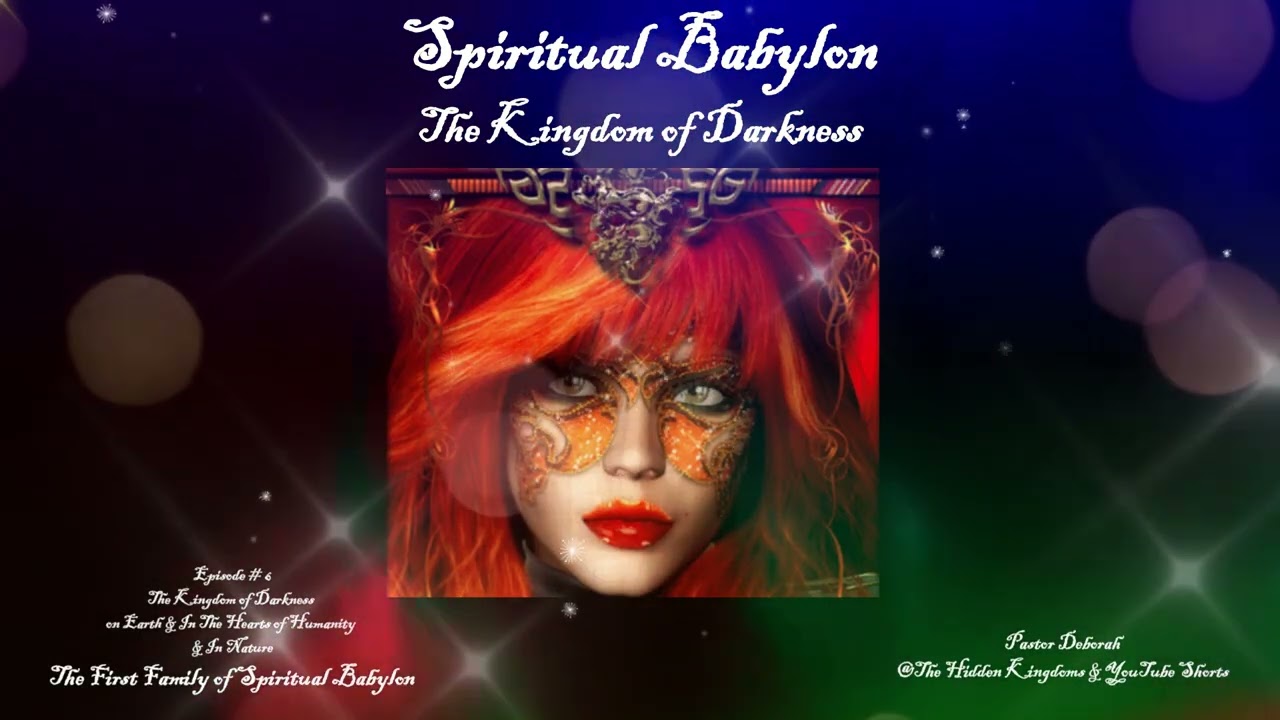 Spiritual Babylon, The Kingdom of Darkness in the Hearts of Humanity and On The Earth  Episode # 6