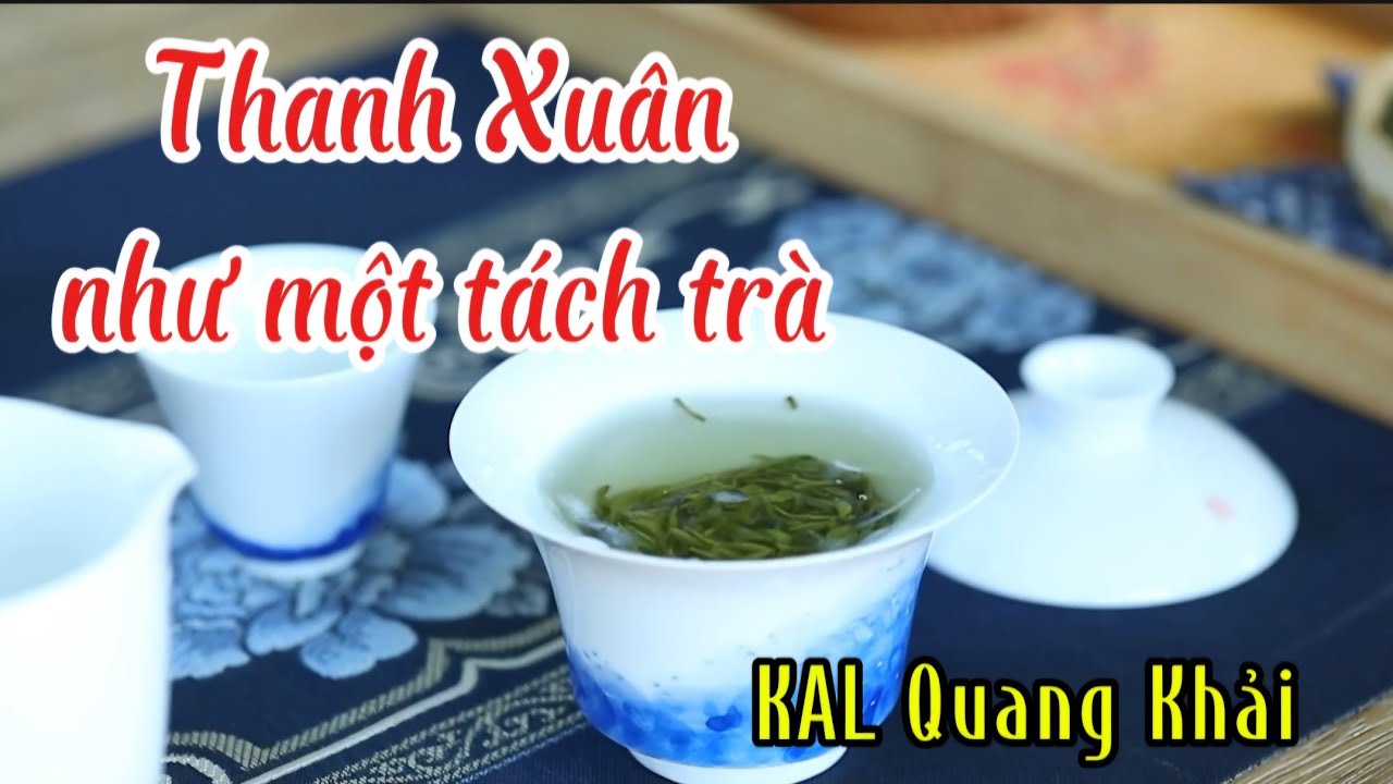 “Thanh Xuân Như Một Tách Trà – Ca Khúc Gây Nghiện, Ai Nghe Cũng Thấm!”#kalquangkhải