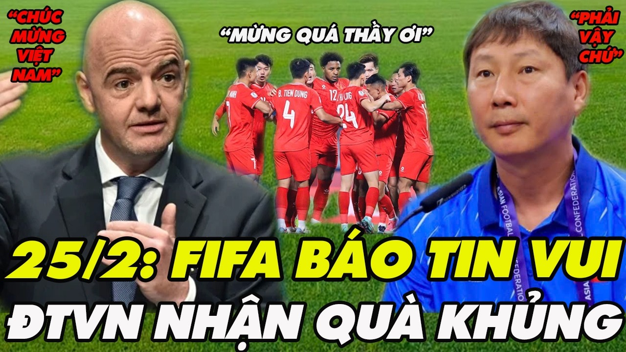 Sáng 25/2: Một Ngày Trước Phiên Điều Trần, FIFA Báo Tin Cực Vui,ĐT Việt Nam Nhận Quà Khủng,NHM Vỡ Òa
