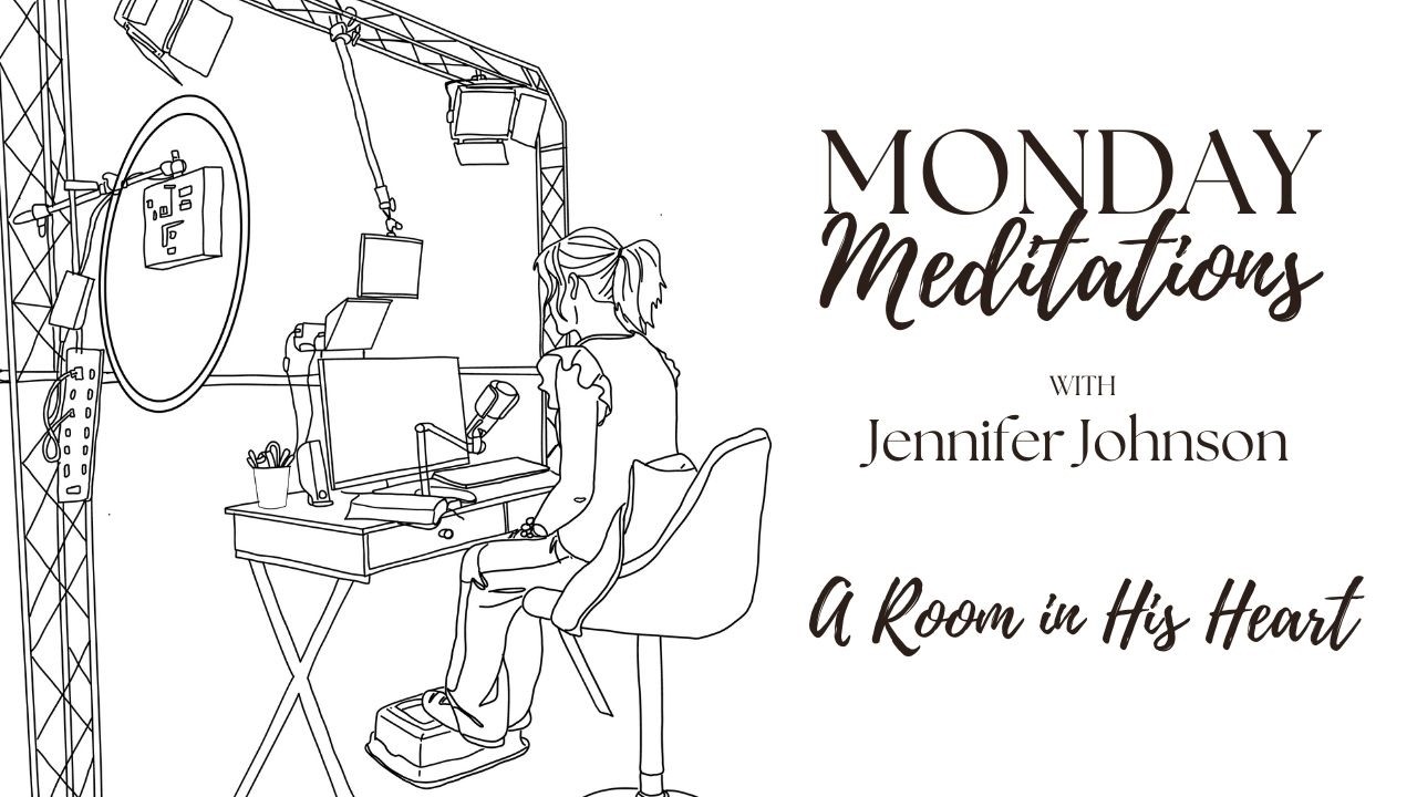 Monday Meditations with Jennifer - A Room in His Heart