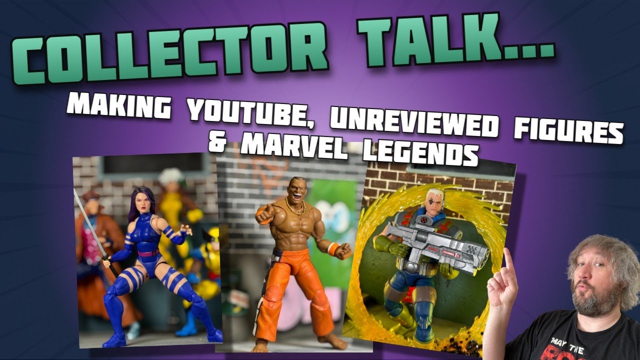 Collector Chat: Making Vids, Unreviewed Figures and Marvel Legends