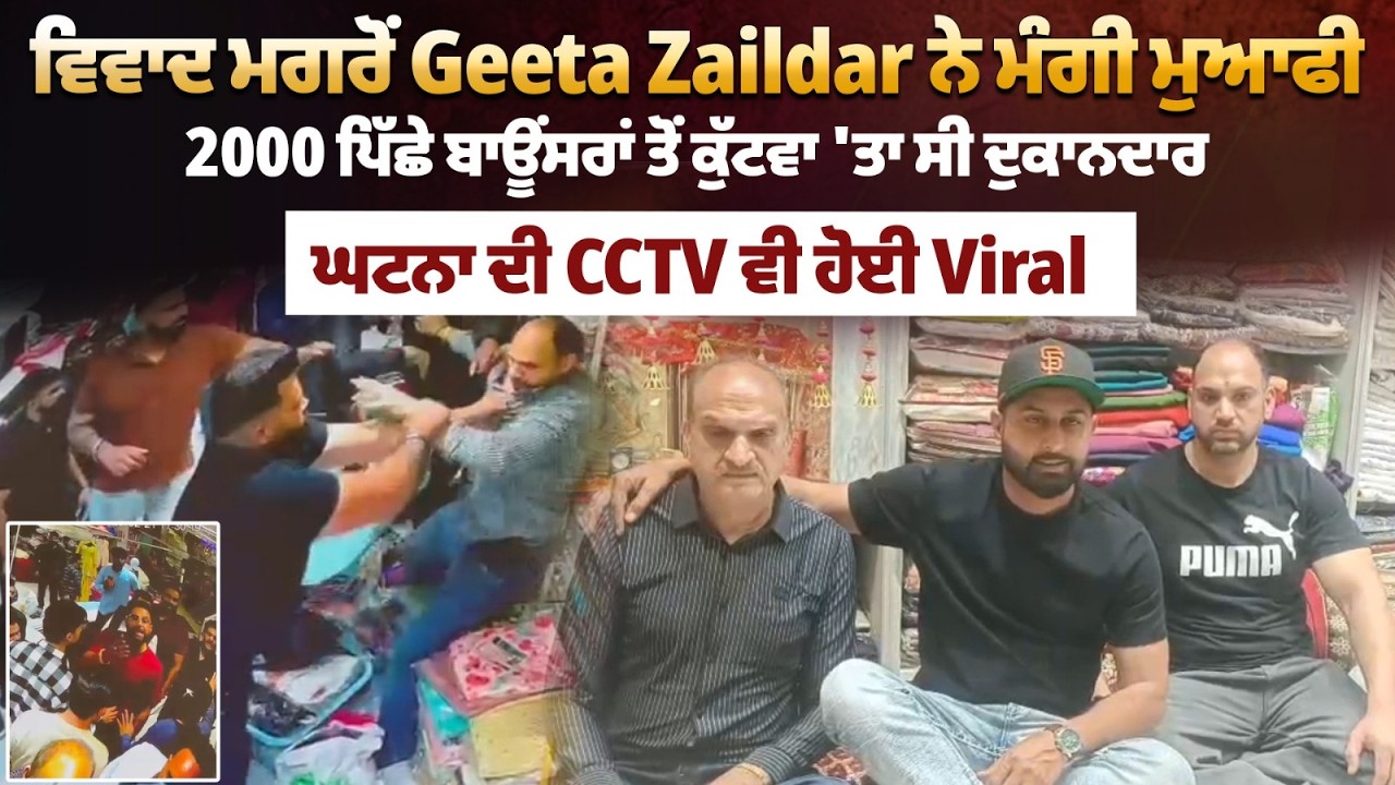 ਵਿਵਾਦ ਮਗਰੋਂ Geeta Zaildar ਨੇ ਮੰਗੀ ਮੁਆਫੀ 2000 ਪਿੱਛੇ ਬਾਊਂਸਰਾਂ ਤੋਂ ਕੁੱਟਵਾ 'ਤਾ ਸੀ ਦੁਕਾਨਦਾਰ,