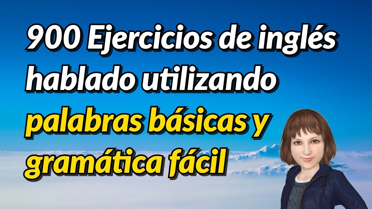 900 Ejercicios de inglés hablado utilizando palabras básicas y gramática fácil
