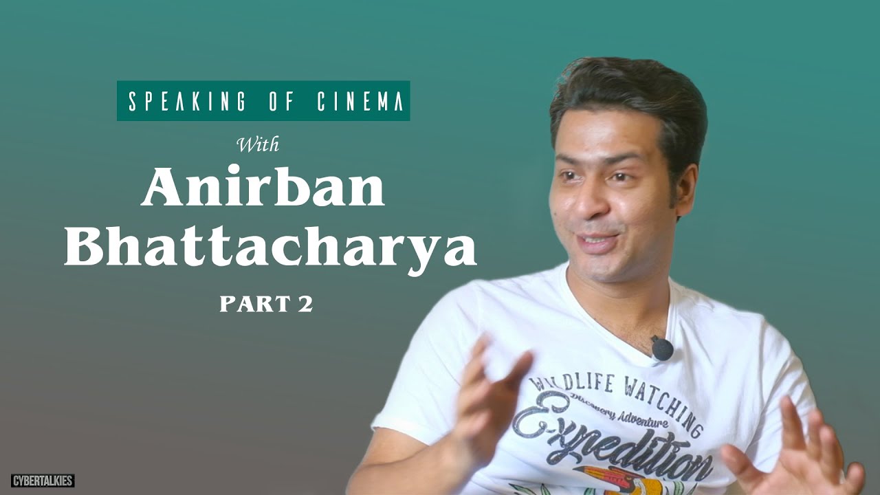 Anirban Bhattacharya Interview | Part 2 | Speaking of Cinema