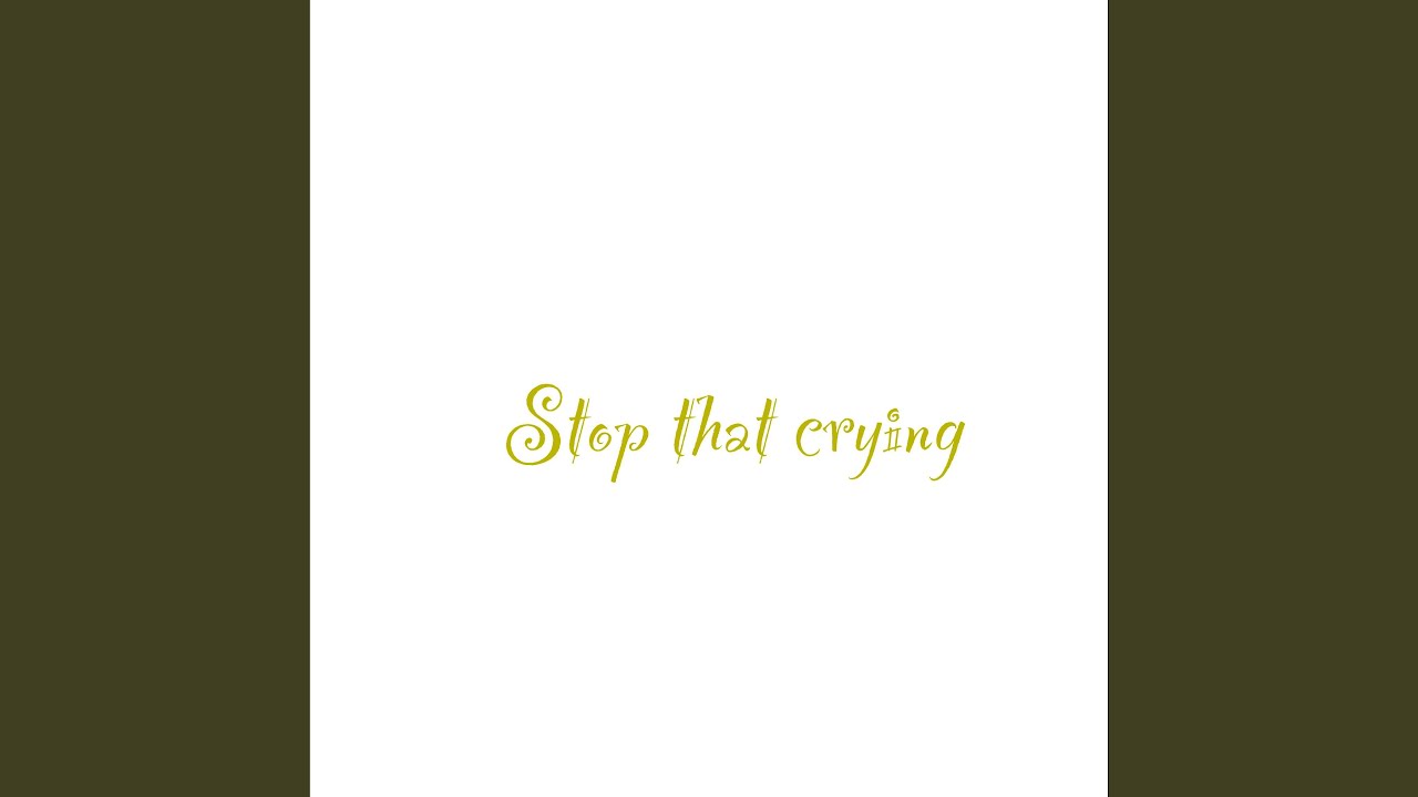 Stop that crying