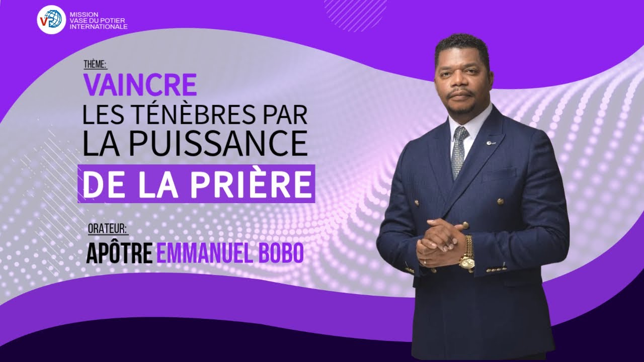 VAINCRE LES TÉNÉBRES PAR LA PUISSANCE DE LA PRIÈRE - APOTRE EMMANUEL BOBO