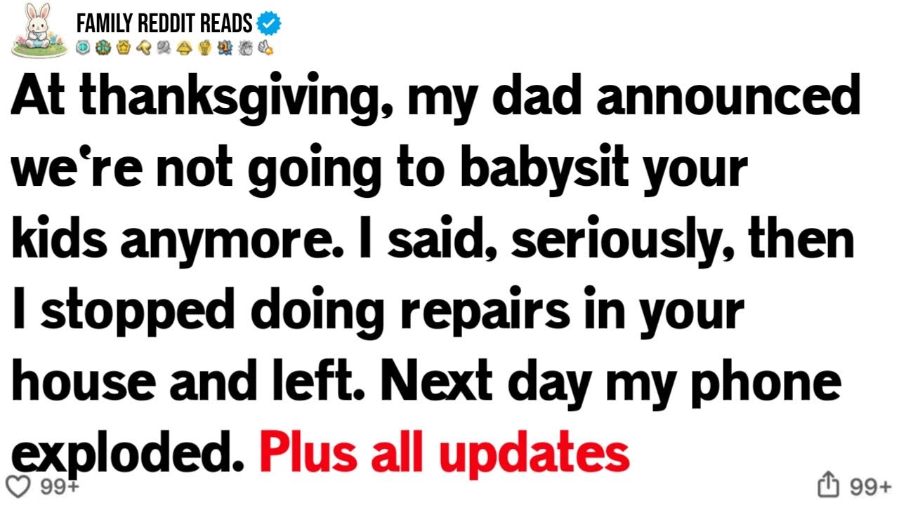 At thanksgiving, my dad announced we're not going to babysit your kids anymore. I said...
