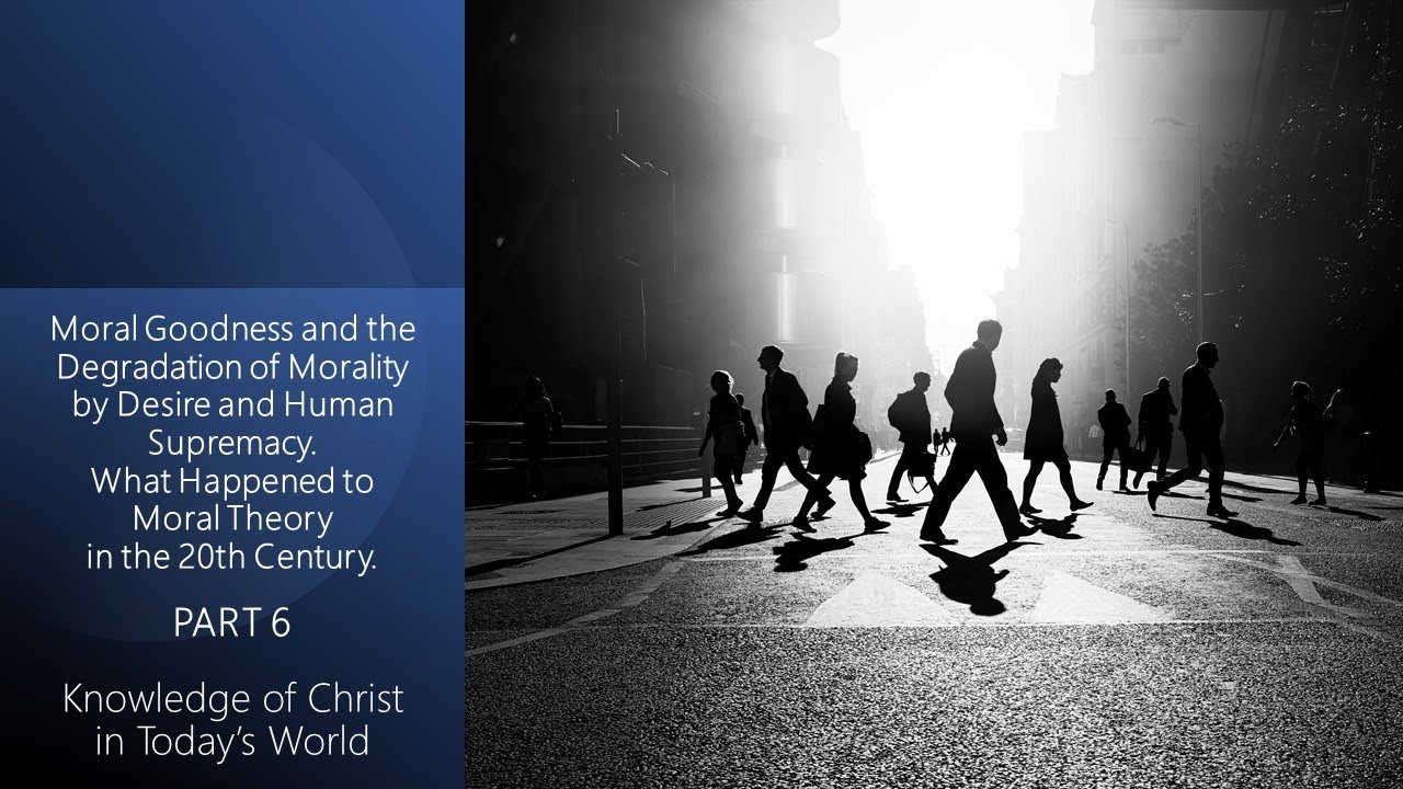 Dallas Willard - Knowledge of Christ 6 - Moral Goodness and the Degradation of Morality by Desire