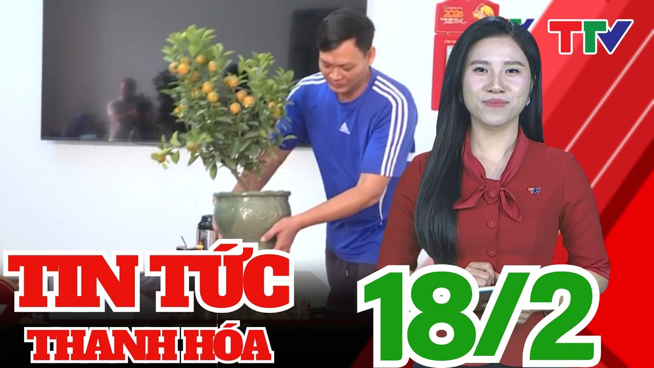 Bản tin Thời sự cuối ngày 18/02/2026 | Thanh Hóa TV