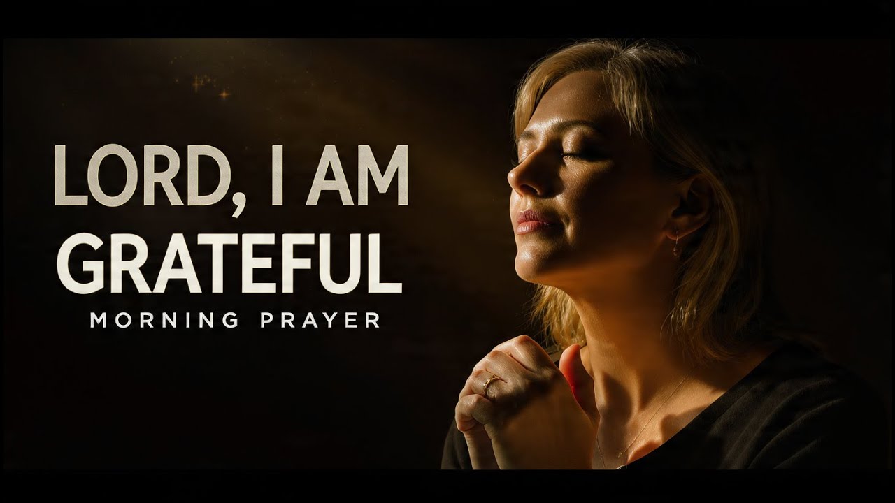 A Morning Prayer of Gratitude | Lord, I Am Grateful for Your Grace, Mercy, and Blessings