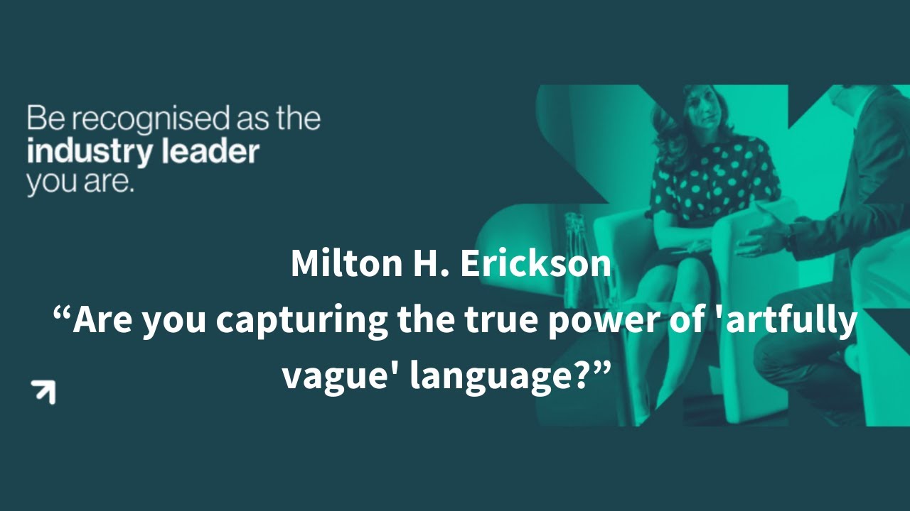 Milton H. Erickson &ldquo;Are you capturing the true power of 'artfully vague' language?&rdquo;