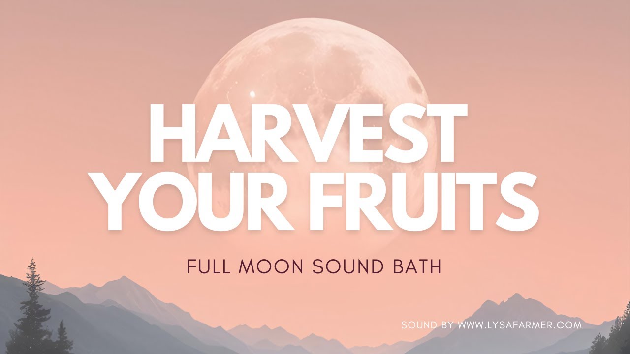 Harvest your fruits | Abundance & Wealth Frequencies | Full Moon Sound Bath