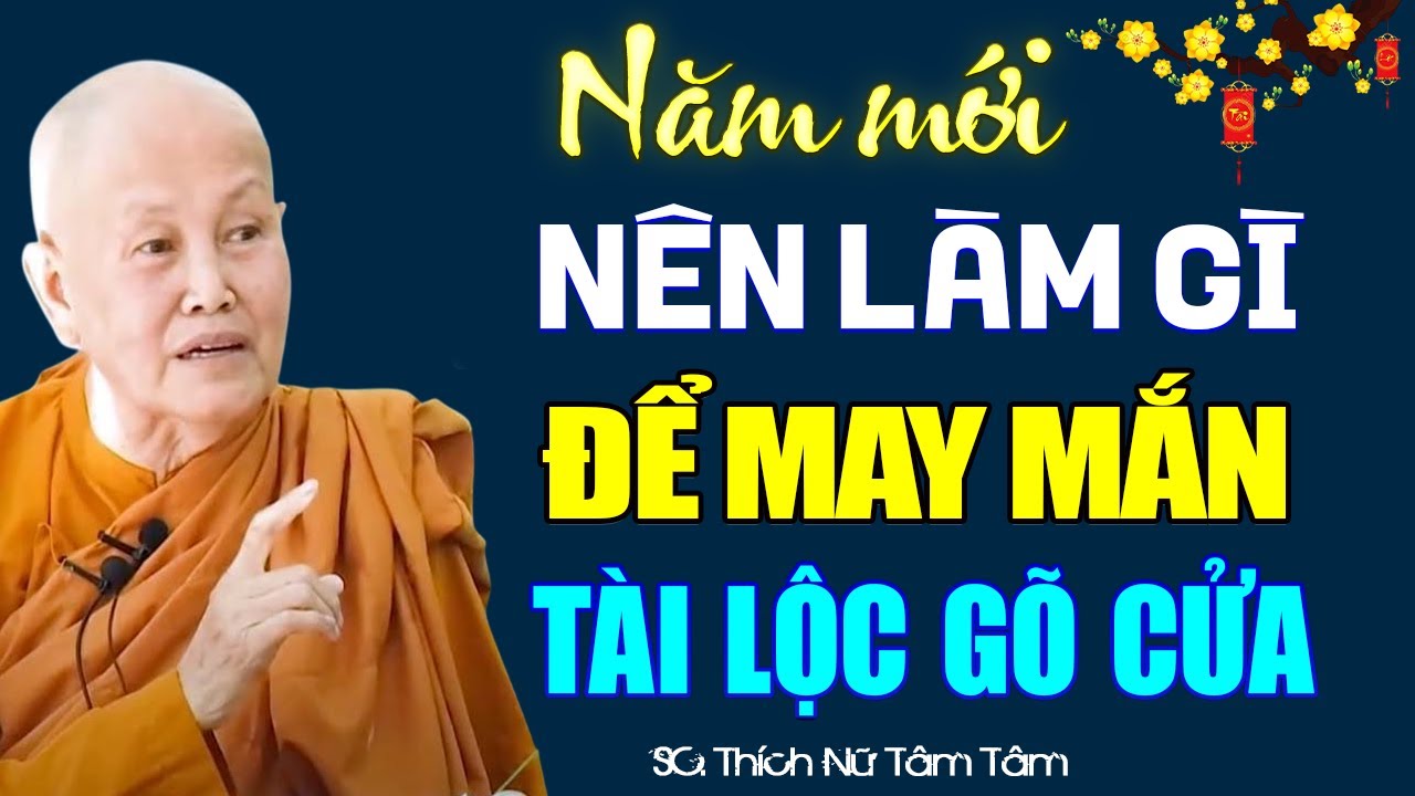 Năm Mới 2026 NÊN LÀM GÌ Để May Mắn, Tài Lộc Gõ Cửa (nên nghe) - SC. Thích Nữ Tâm Tâm