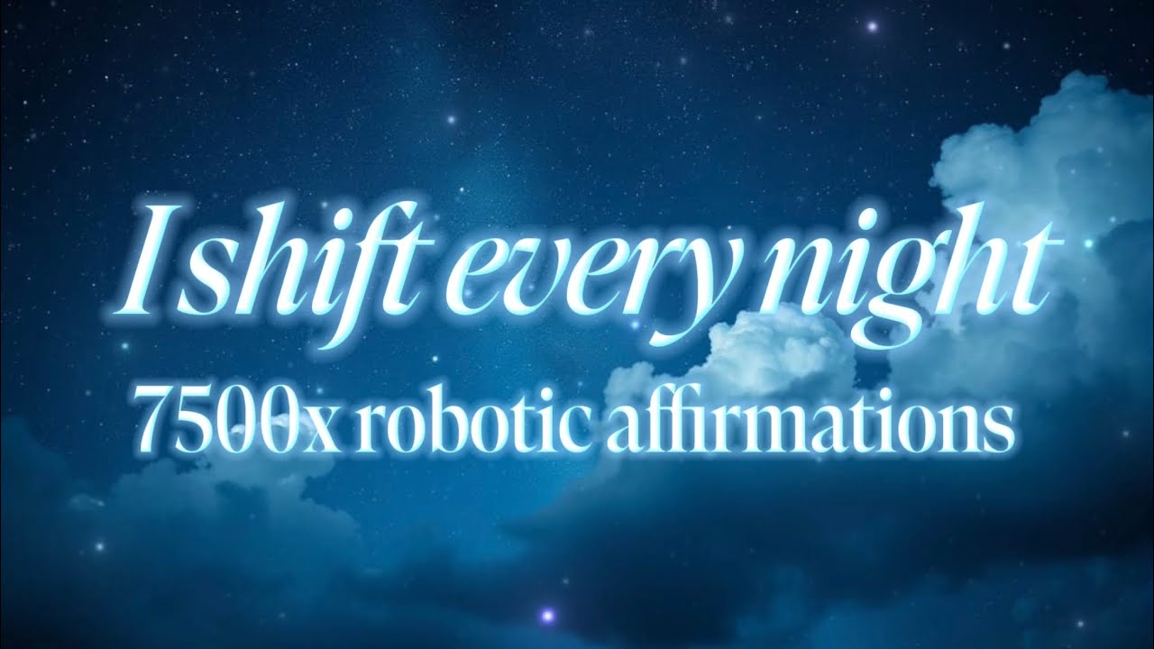 I shift every night💙7500x repetition robotic affirmations
