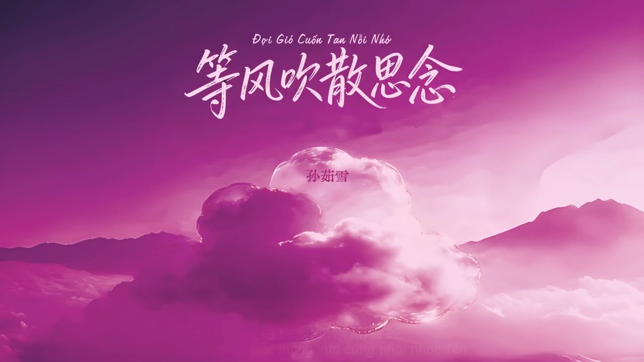 [Vietsub] Đợi Gió Cuốn Tan Nỗi Nhớ - Tôn Như Tuyết 等风吹散思念 · 孙茹雪