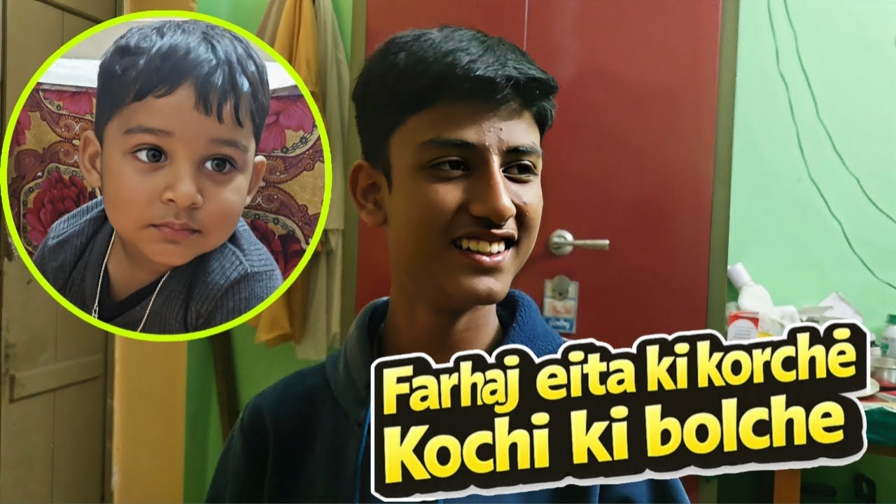 Farhaj eita ki korche Kochi ki bolche