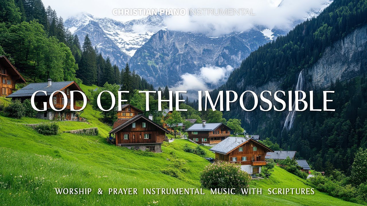 GOD OF THE IMPOSSIBLE : Soothing Piano Worship for Prayer with Bible Scriptures and Nature Scene