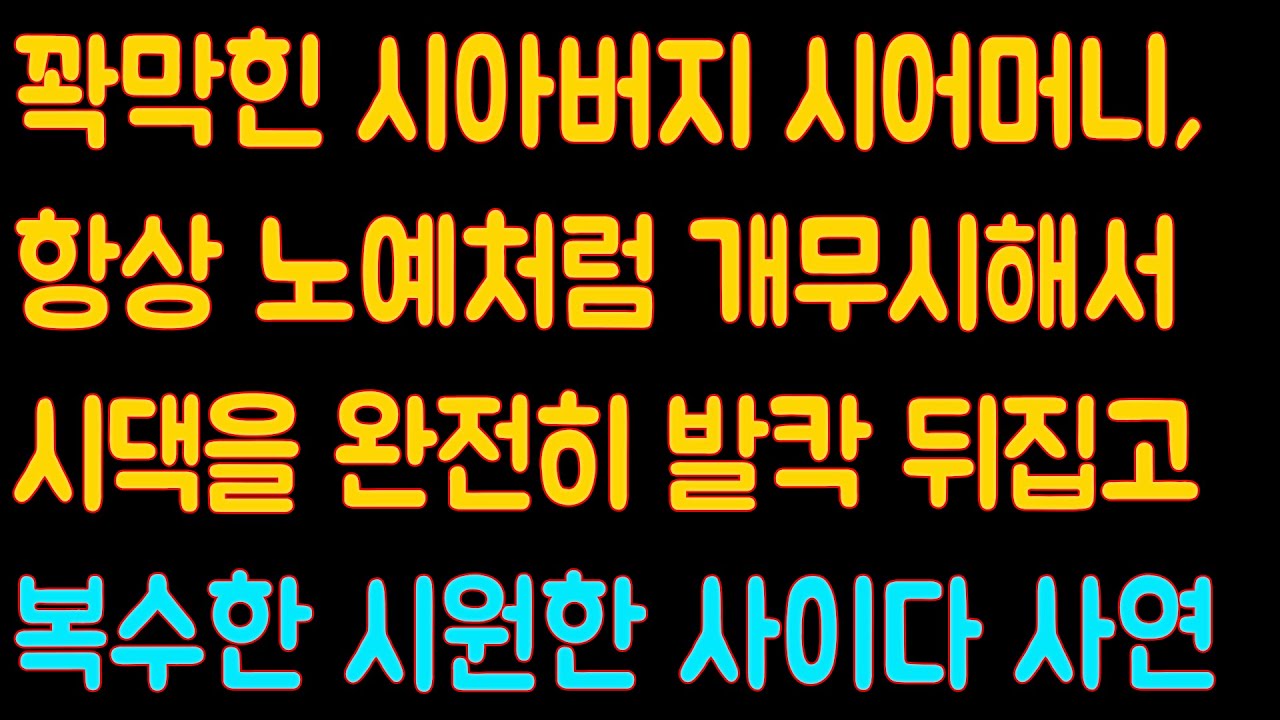 [핵사이다] 꽉막힌 시아버지 시어머니, 항상 노예처럼 개무시해서 시댁을 완전히 발칵 뒤집고 복수한 시원한 사이다 사연, 시댁사연,시월드사연,네이트판사연,미즈넷사연,사연을읽어주는여자