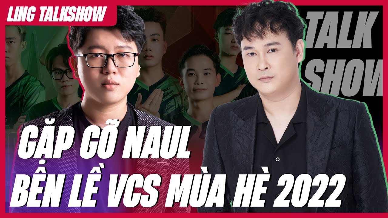 LING TALKSHOW #2 | NAUL KHẲNG ĐỊNH ASE DƯ SỨC TRANH TOP 4 VCS M&Ugrave;A H&Egrave; 2022