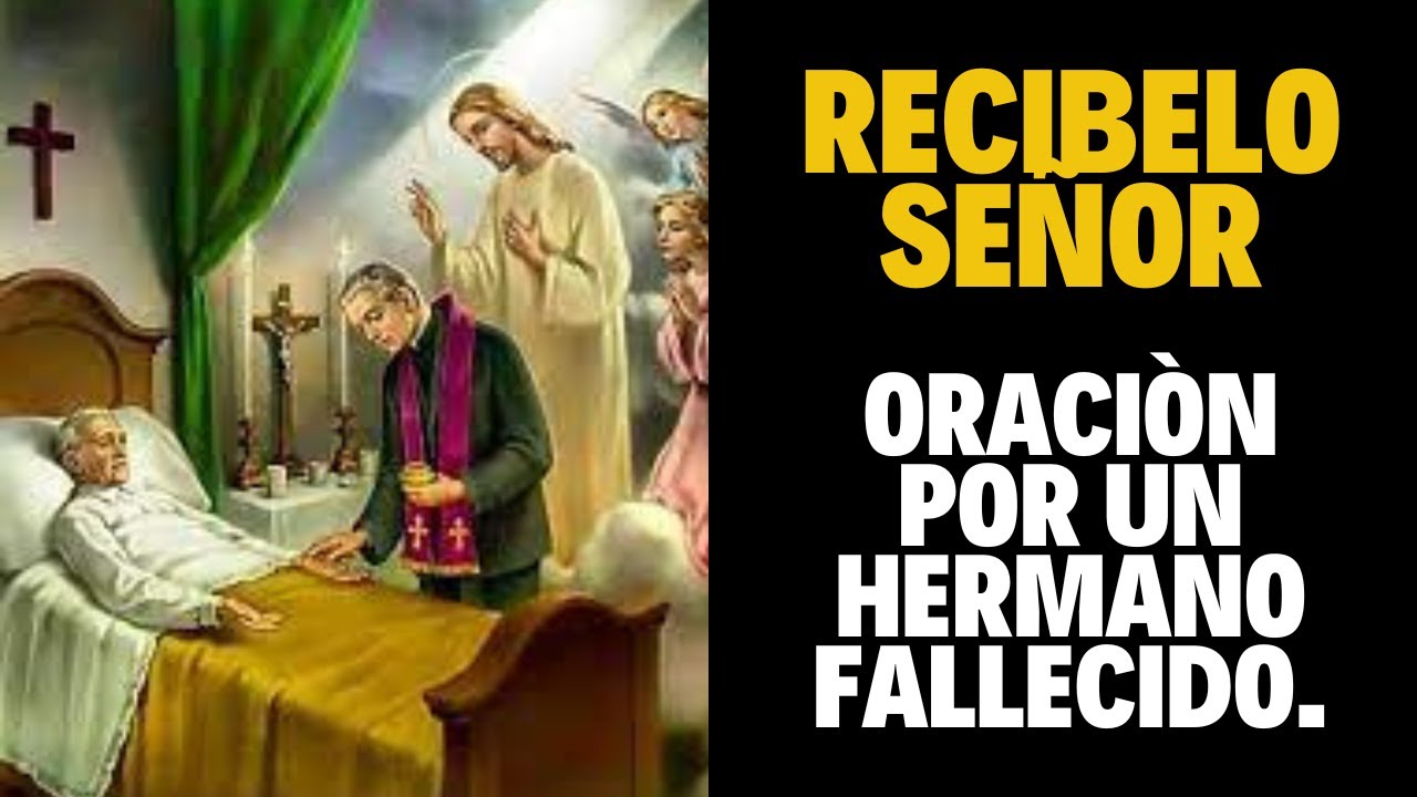 🙏RECIBELO SEÑOR. ORACIÒN POR UN HERMANO FALLECIDO.