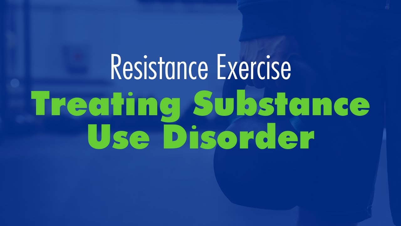 Resistance Exercise in Treating Substance Use Disorder