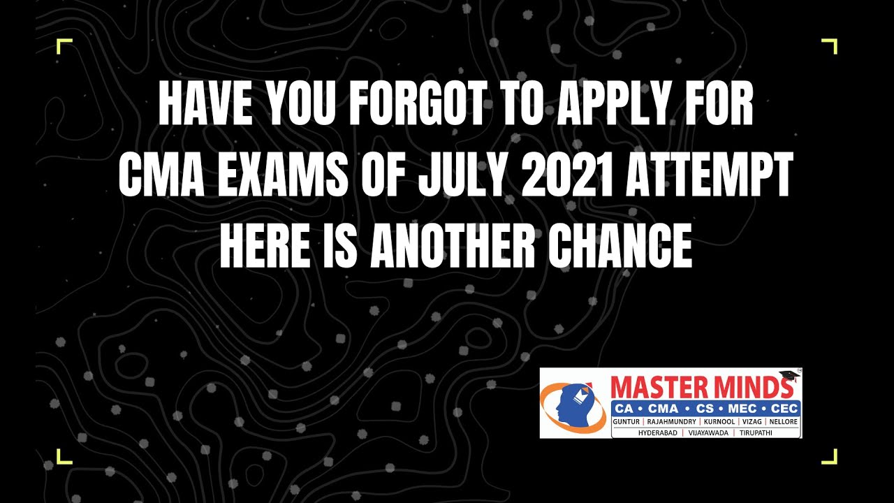 HAVE YOU FORGOT TO APPLY FOR CMA EXAMS OF JULY 2021 ATTEMPT HERE IS ANOTHER CHANCE
