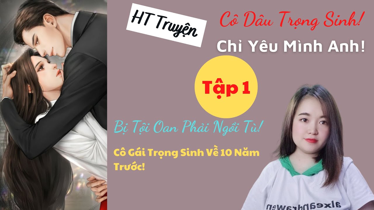 Tập 1: Bị Tội Oan Phải Ngồi Tù! Cô Gái Trọng Sinh Về 10 Năm Trước! Cô Dâu Trọng Sinh! | HT Truyện!