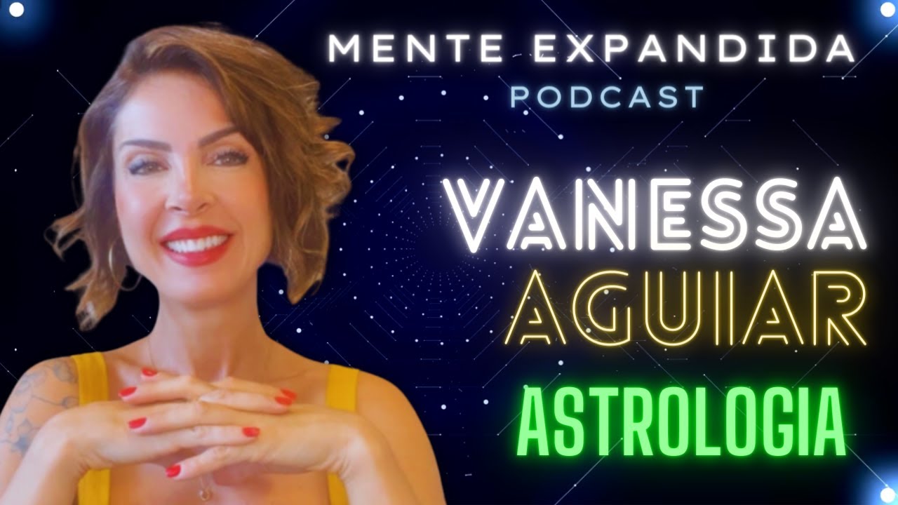 VANESSA AGUIAR  - Astrologia e autoconhecimento - Podcast Mente Expandida #44