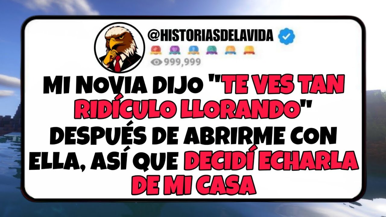 Mi novia dijo TE VES TAN RIDICULO LLORANDO después de abrirme con ella, así que DECIDI ECHARLA