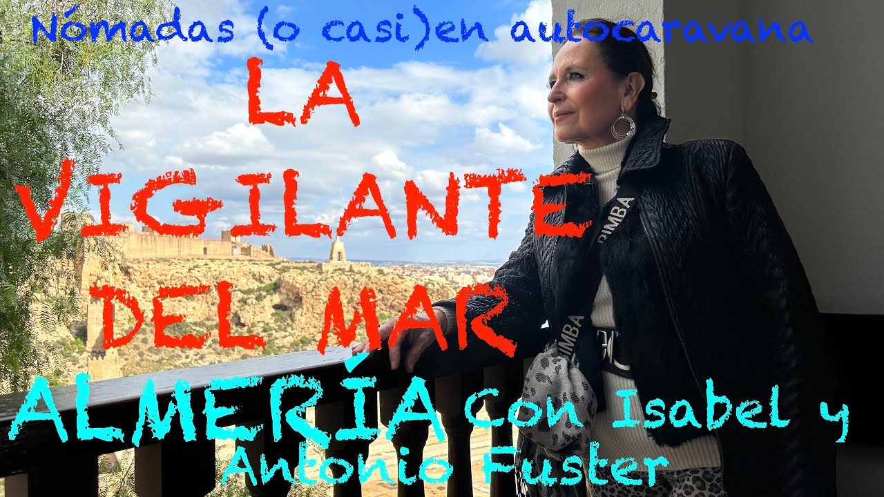 113 LA VIGILANTE DEL MAR: ALMERIA Y ALMERIMAR en Autocaravana con Isabel y Antonio Fuster