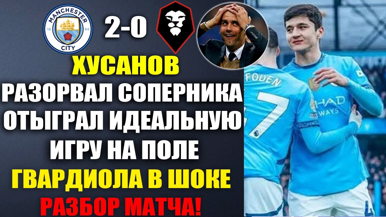 ВОТ КАК ИГРАЛ ХУСАНОВ ПРОТИВ СОЛФОРДА! ХУСАНОВ ПРИНЕС ПОБЕДУ В МАТЧЕ МАНЧЕСТЕР СИТИ 2-0 СОЛФОРД