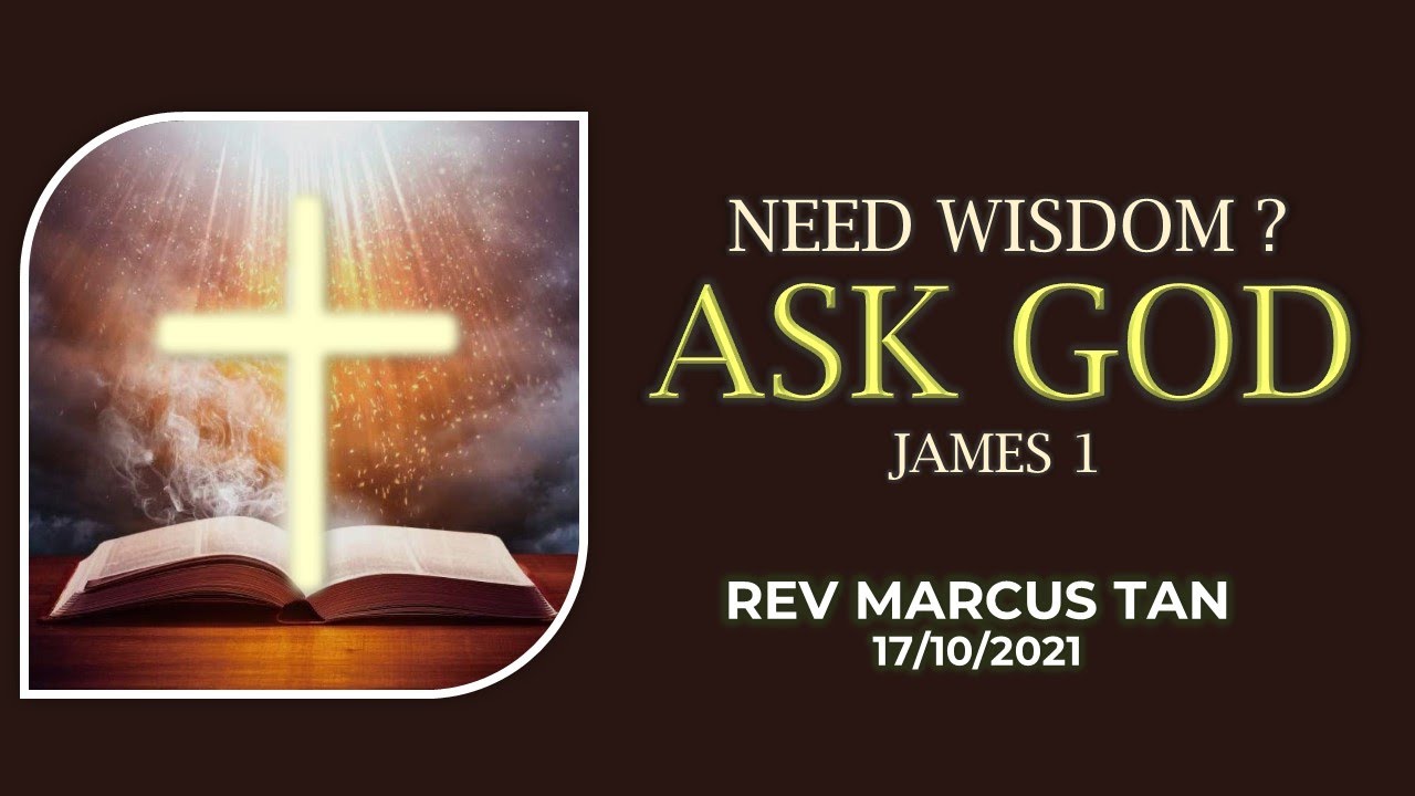 17/10/2021: ENG Rev Marcus Tan - Need Wisdom? Ask God (James 1)