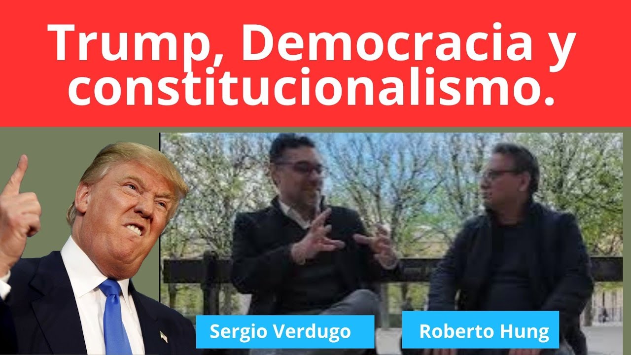 Trump, Democracia y Constitucionalismo. Sergio Verdugo y Roberto Hung.